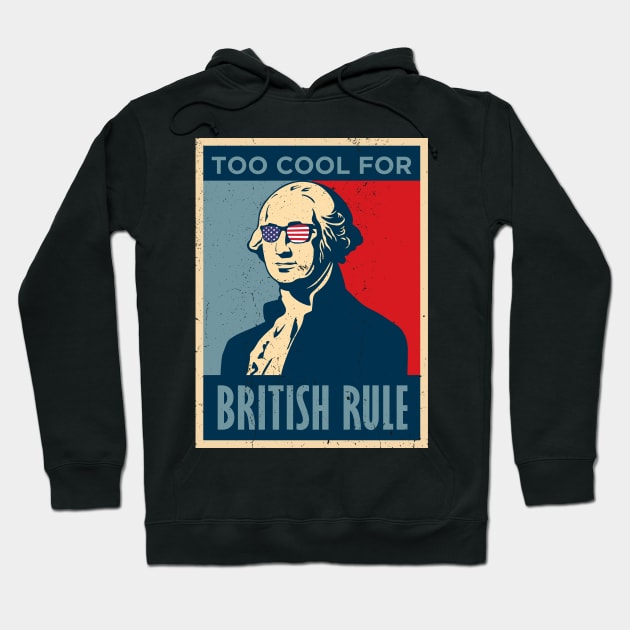 Too Cool For British Rule George Washington July 4th of July Hoodie by KRMOSH